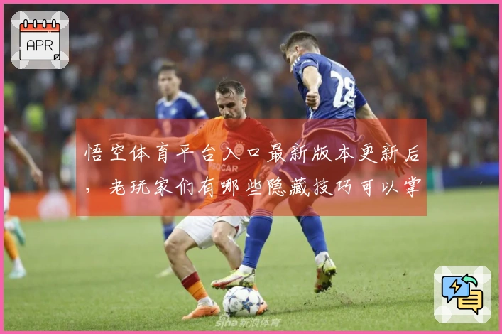悟空体育平台入口最新版本更新后，老玩家们有哪些隐藏技巧可以掌握？