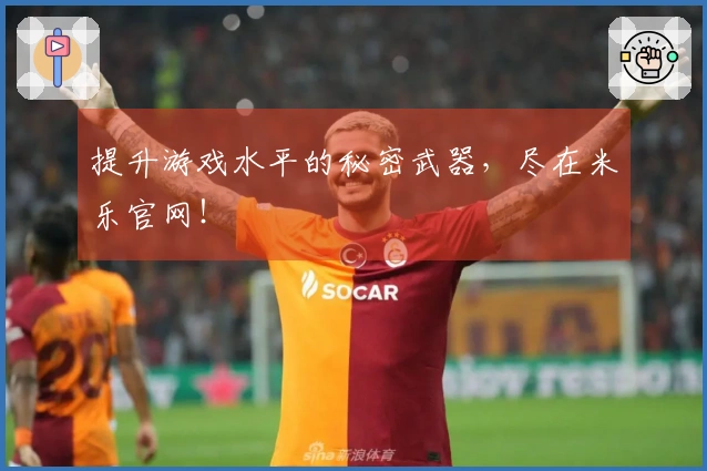 提升游戏水平的秘密武器，尽在米乐官网！